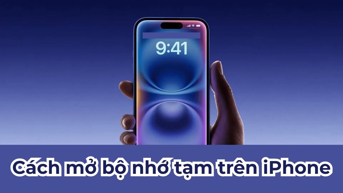 Bộ nhớ tạm iPhone là gì? Cách mở bộ nhớ tạm trên iPhone