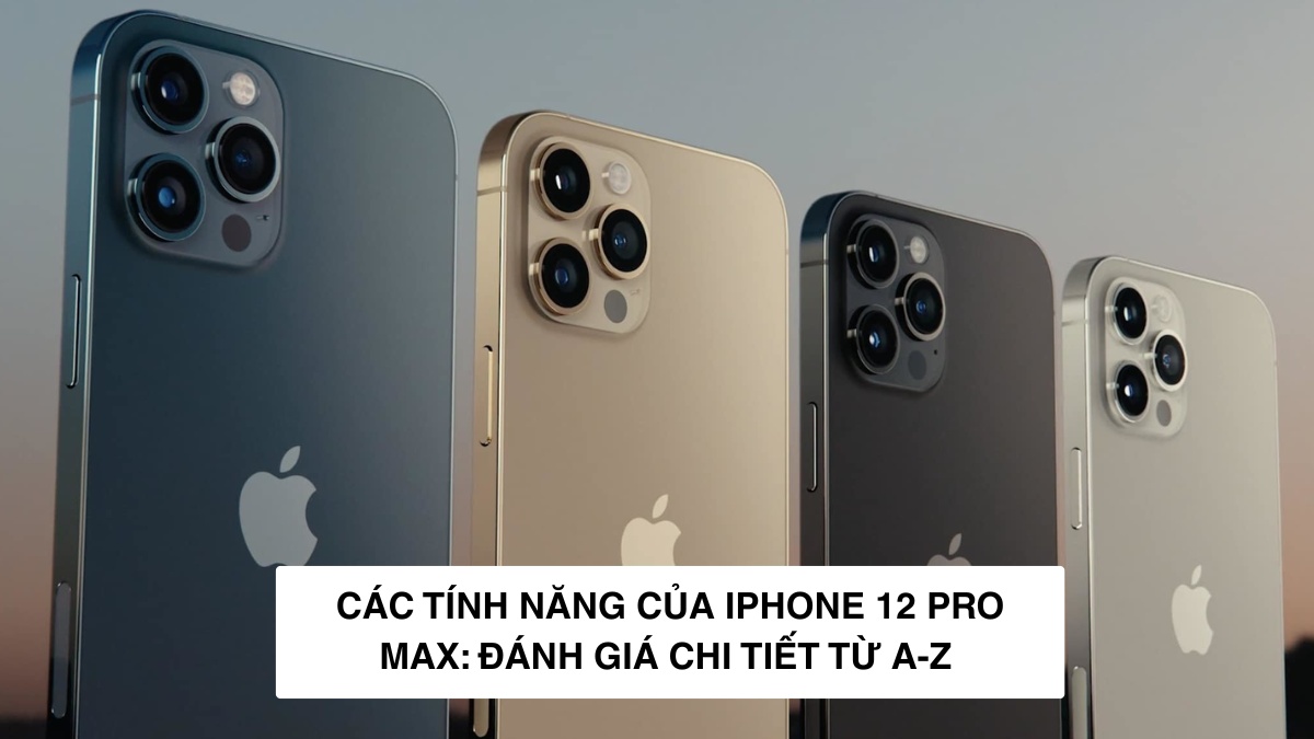 Các tính năng của iPhone 12 Pro Max: Đánh giá chi tiết