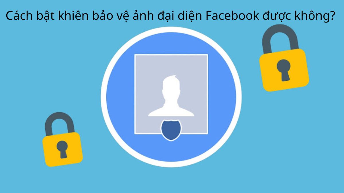 Giải đáp: Cách bật khiên bảo vệ ảnh đại diện Facebook