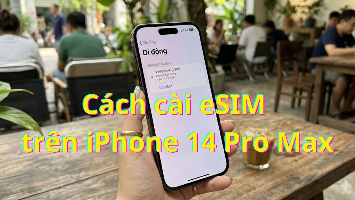 Cách cài eSIM trên iPhone 14 Pro Max chính xác nhất