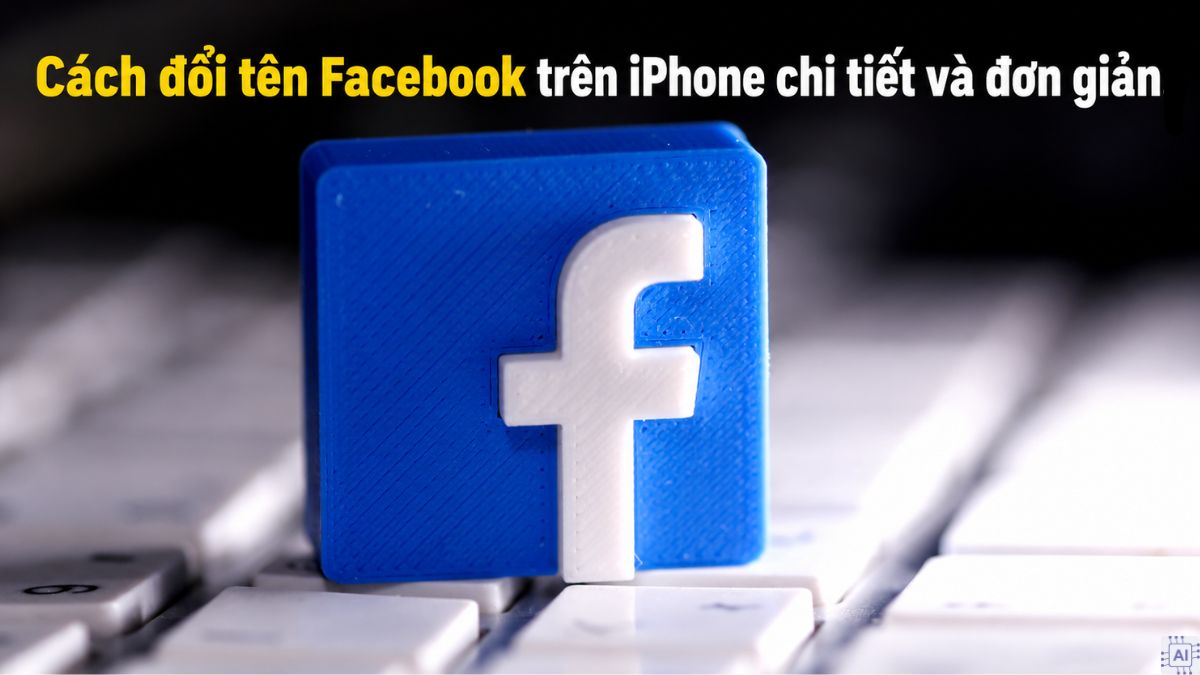 Cách đổi tên Facebook trên iPhone chi tiết và đơn giản nhất