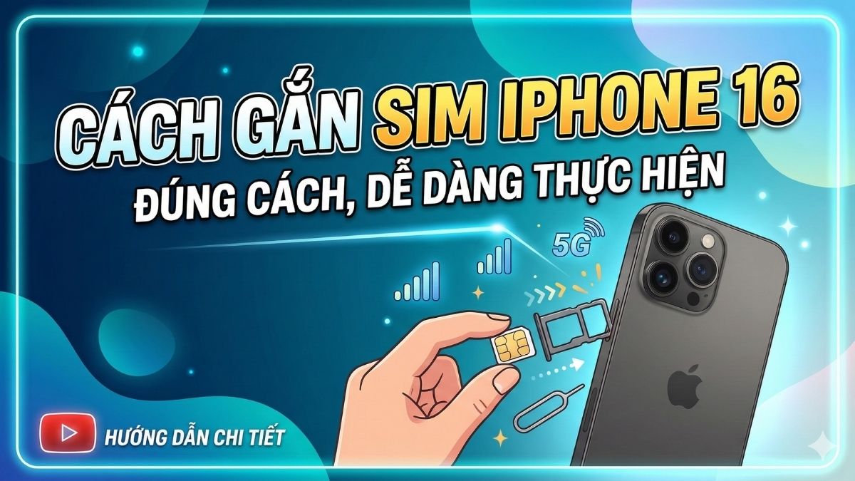 Cách gắn SIM iPhone 16 đúng cách, dễ dàng thực hiện