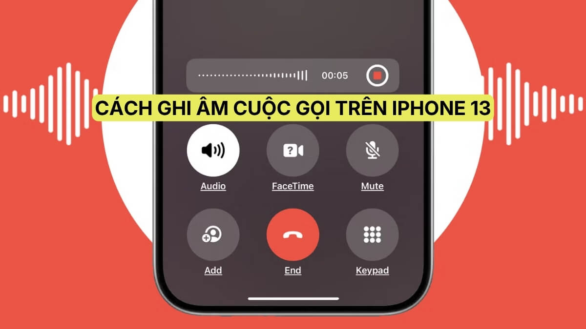 Cách ghi âm cuộc gọi trên iPhone 13 hiệu quả nhất