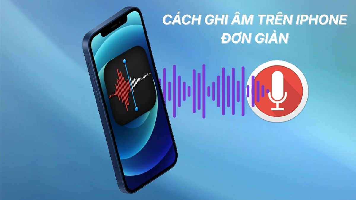 Cách ghi âm trên iPhone đơn giản và dễ dàng thực hiện