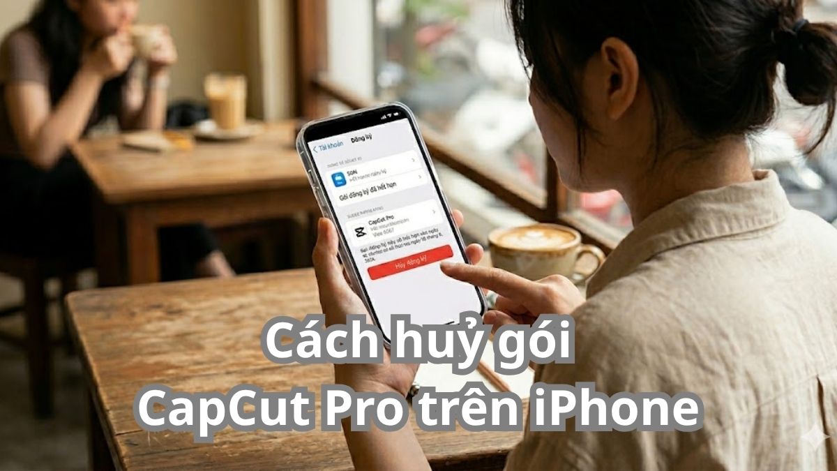 Cách hủy gói CapCut Pro trên iPhone chi tiết nhất 2026