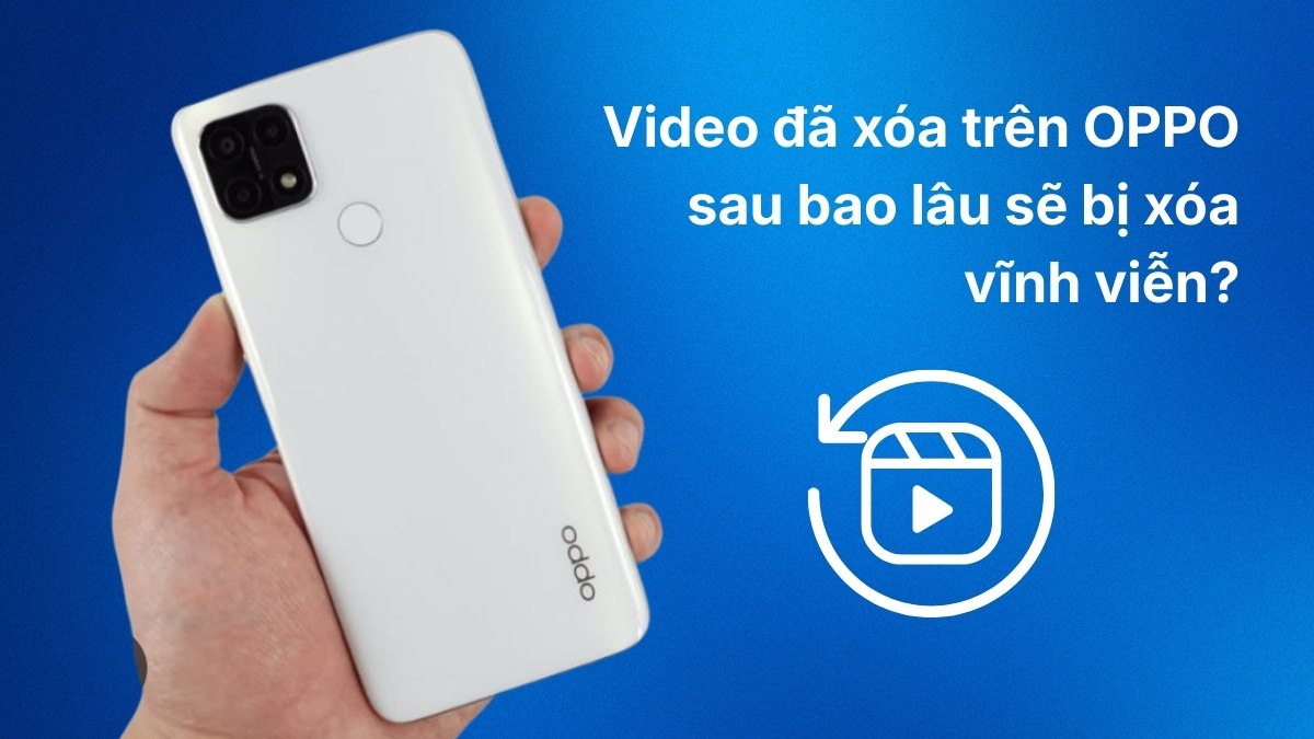 ChatGPT đã nói:  Video đã xóa trên OPPO sẽ bị xóa vĩnh viễn sau một khoảng thời gian nhất định.