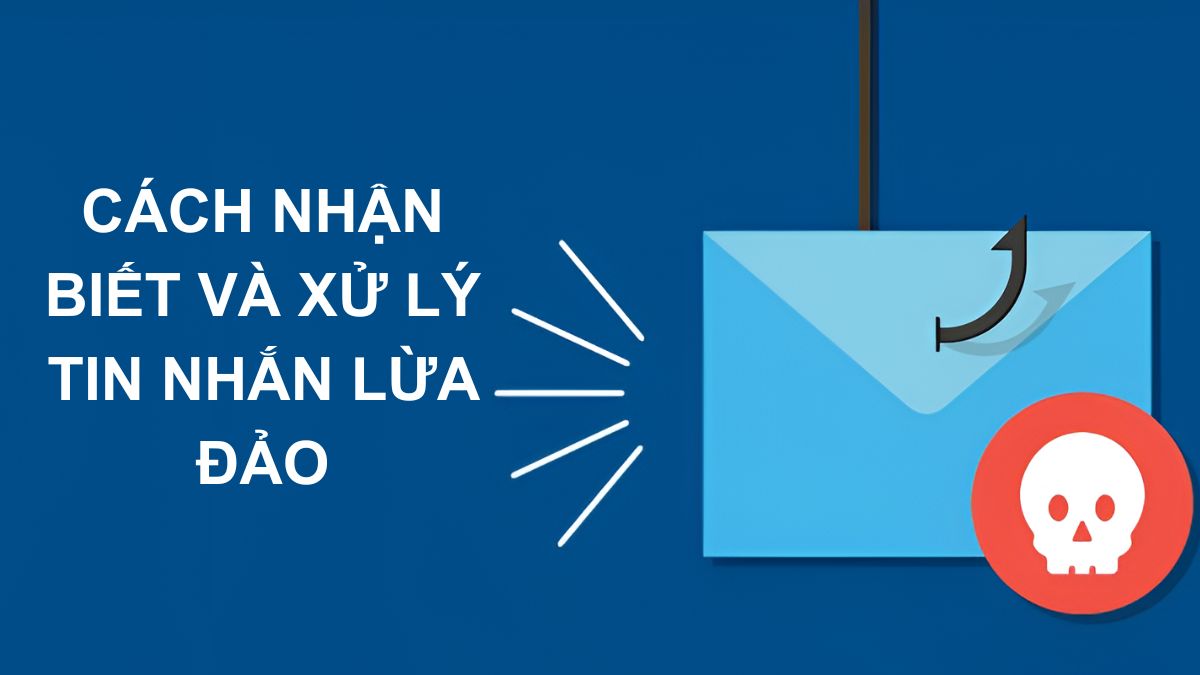 Cách nhận biết tin nhắn lừa đảo nhanh và cách xử lý hiệu quả