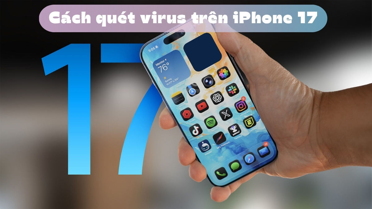 Cách quét virus trên iPhone 17 nhanh và hiệu quả nhất
