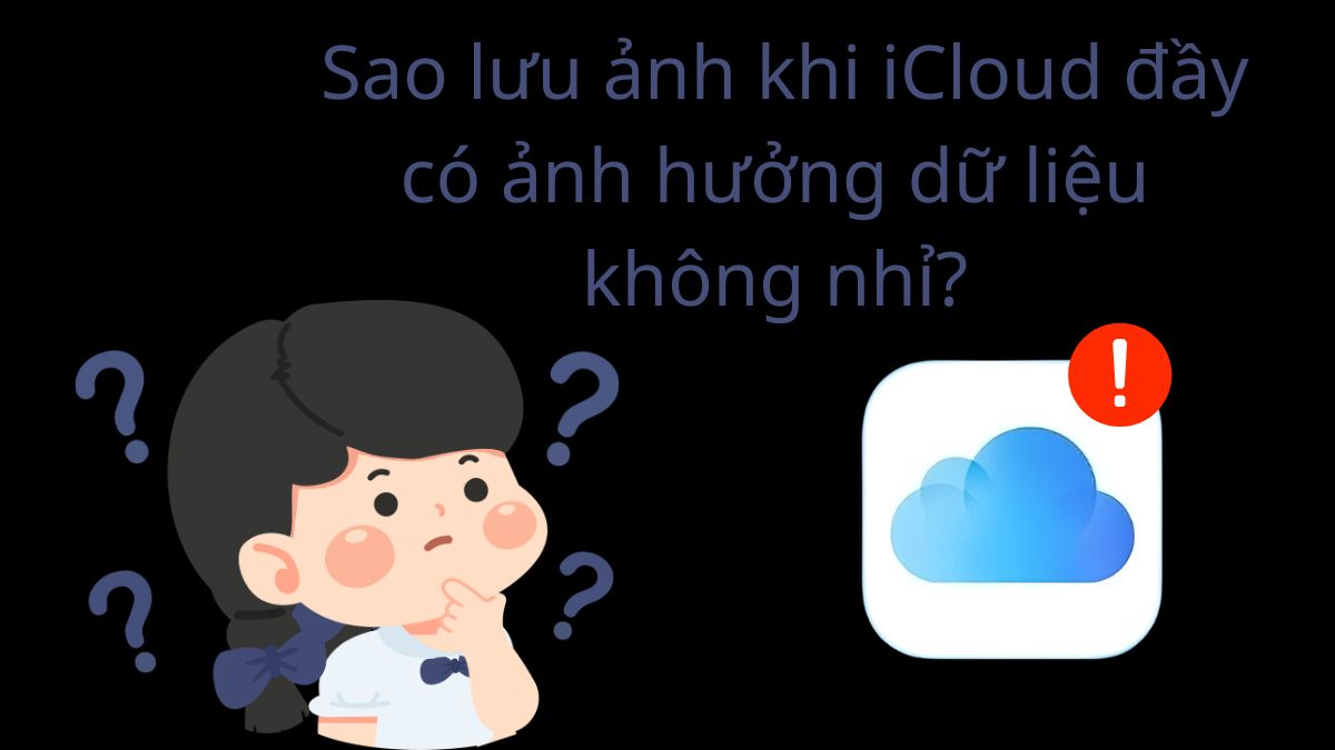 Sao lưu ảnh khi iCloud đầy có ảnh hưởng dữ liệu