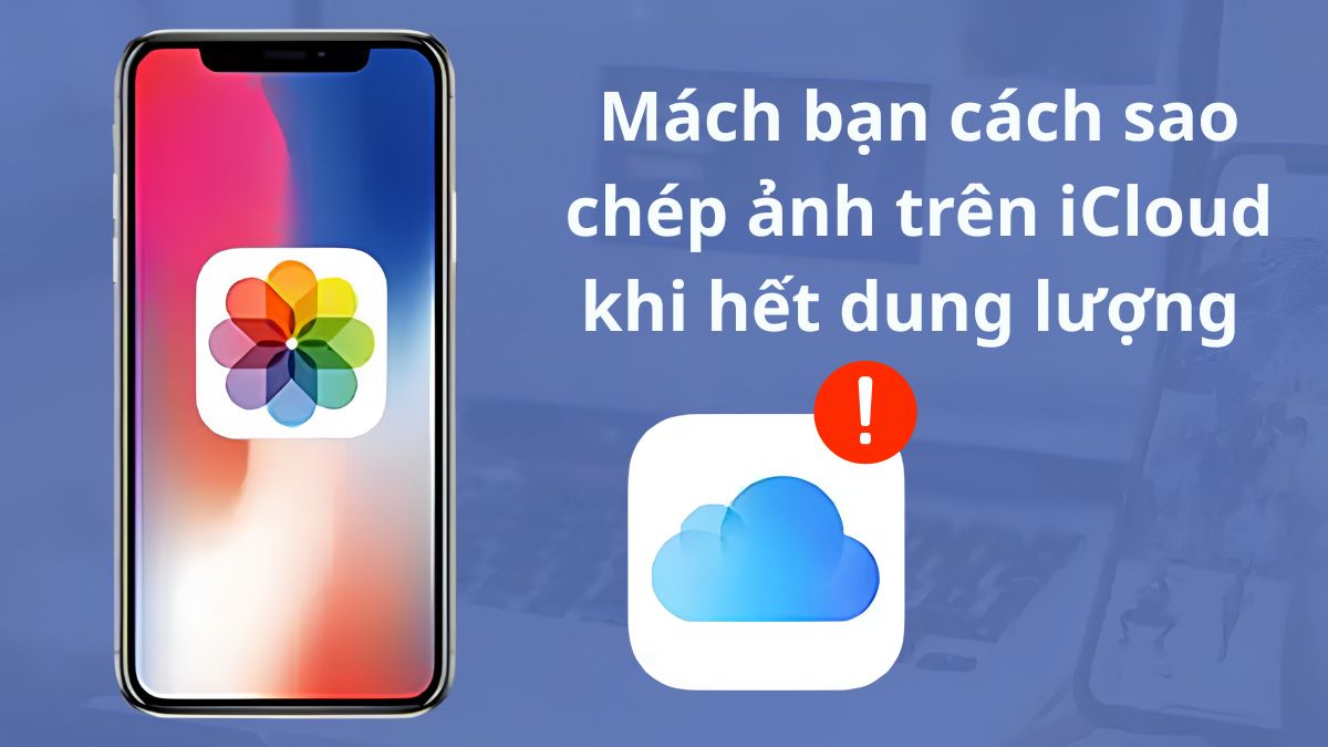 Mách bạn cách sao chép ảnh trên iCloud khi hết dung lượng 