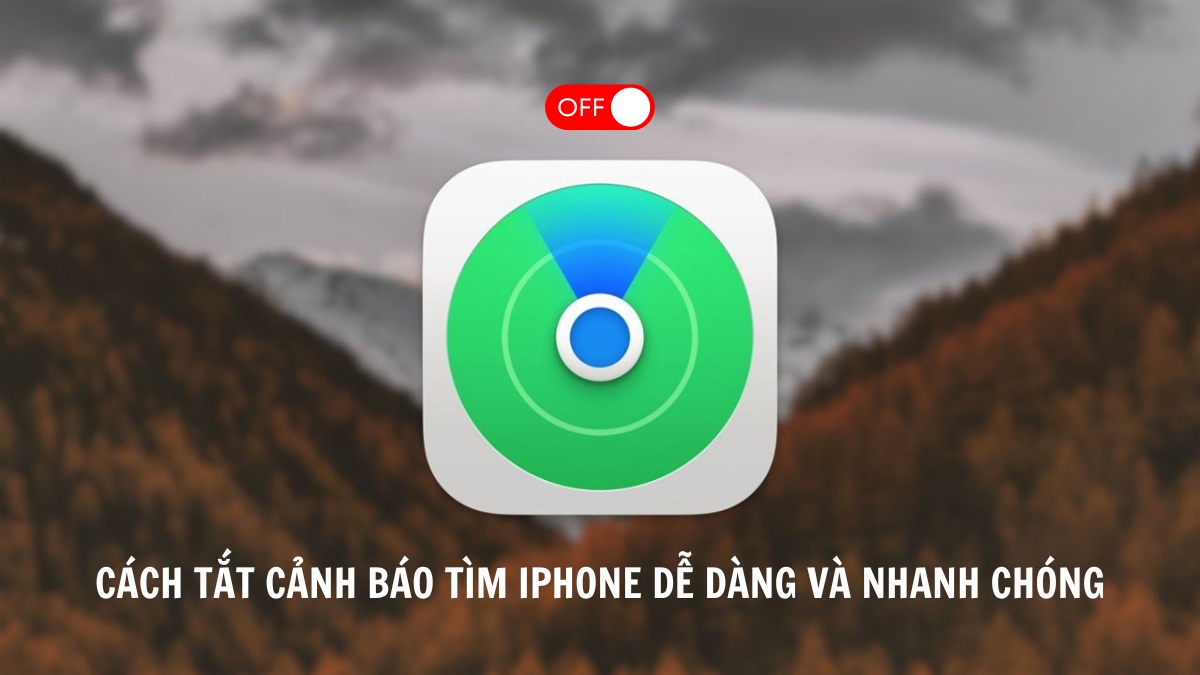 Cách tắt cảnh báo tìm iPhone dễ dàng và nhanh chóng