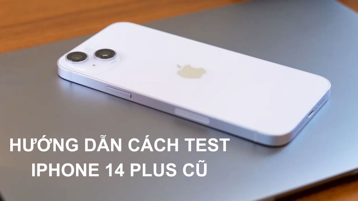 Hướng dẫn cách test iPhone 14 Plus cũ trước khi mua