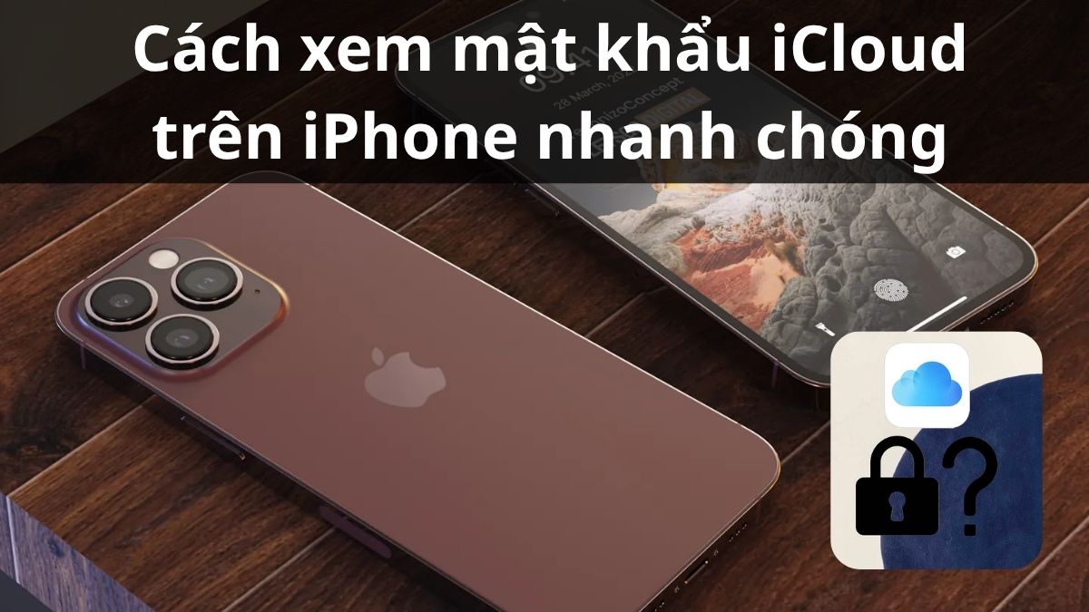 Cách xem mật khẩu iCloud trên iPhone nhanh chóng