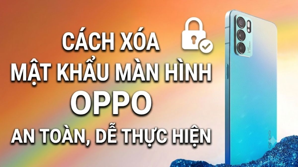 Cách xóa mật khẩu màn hình OPPO an toàn, dễ thực hiện