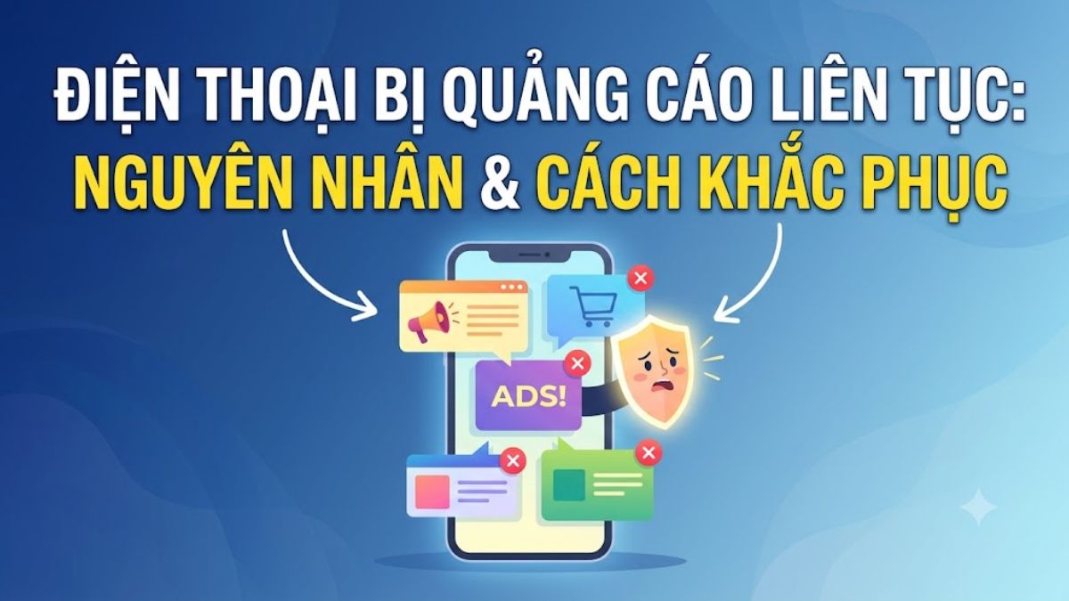 Cách khắc phục điện thoại bị quảng cáo liên tục hiệu quả