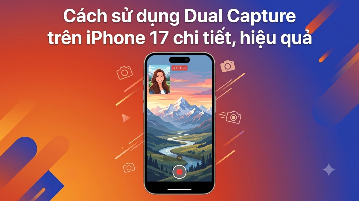 Cách sử dụng Dual Capture trên iPhone 17 chi tiết, hiệu quả