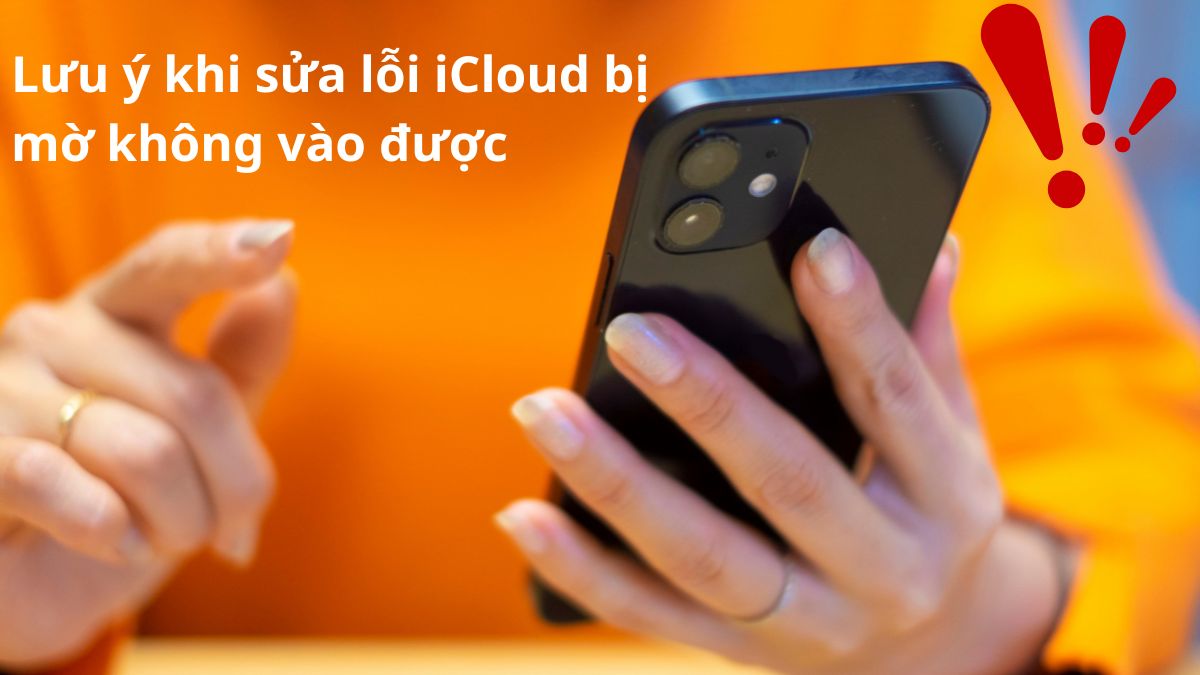 Lưu ý khi sửa lỗi iCloud bị mờ không vào được