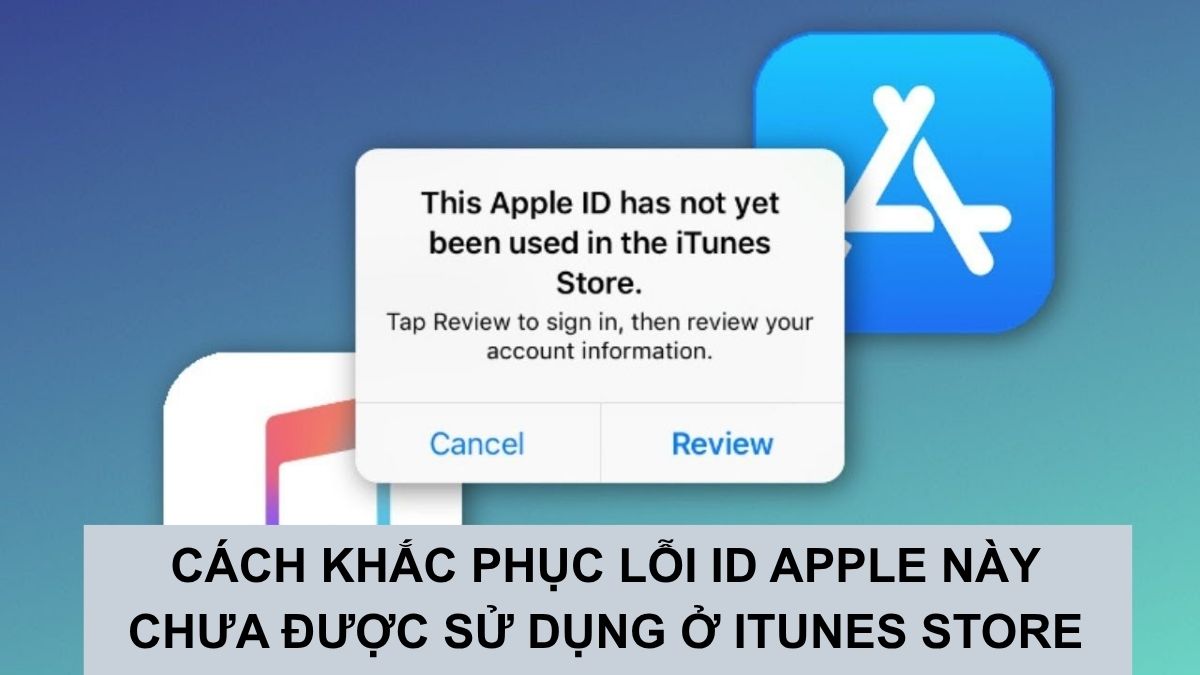 Khắc phục lỗi ID Apple này chưa được sử dụng ở iTunes Store