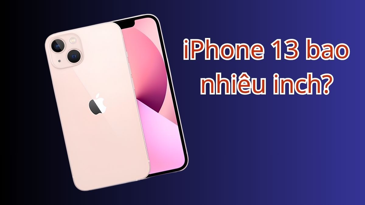 Kích thước iPhone 13 với chiều cao, chiều rộng và độ dài 