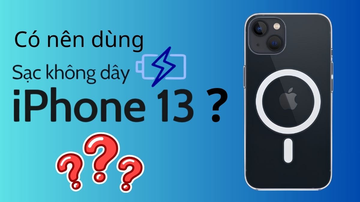 Ưu và nhược điểm khi dùng sạc không dây cho iPhone 13