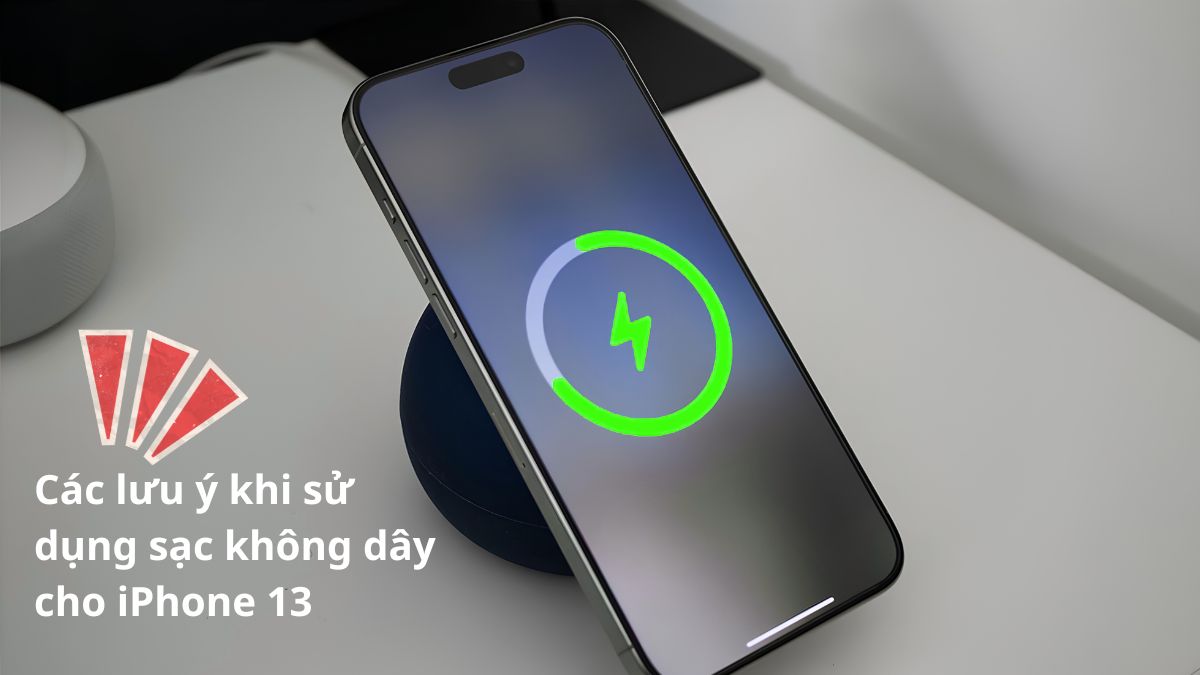 Các lưu ý khi sử dụng sạc không dây cho iPhone 13