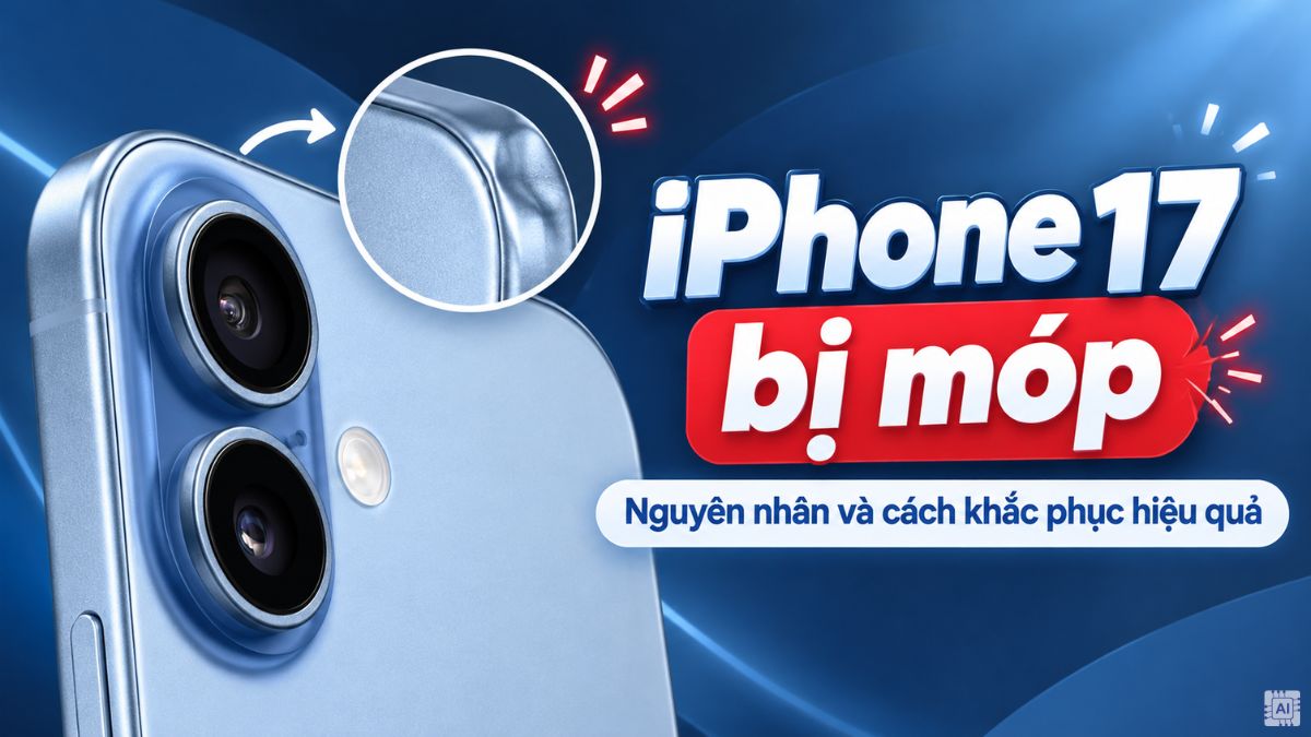 iPhone 17 bị móp: Nguyên nhân và cách khắc phục hiệu quả