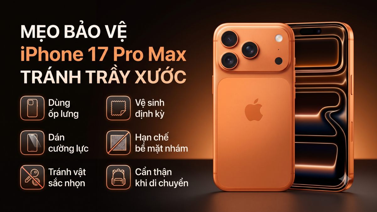 Mẹo bảo vệ iPhone 17 Pro Max tránh trầy xước