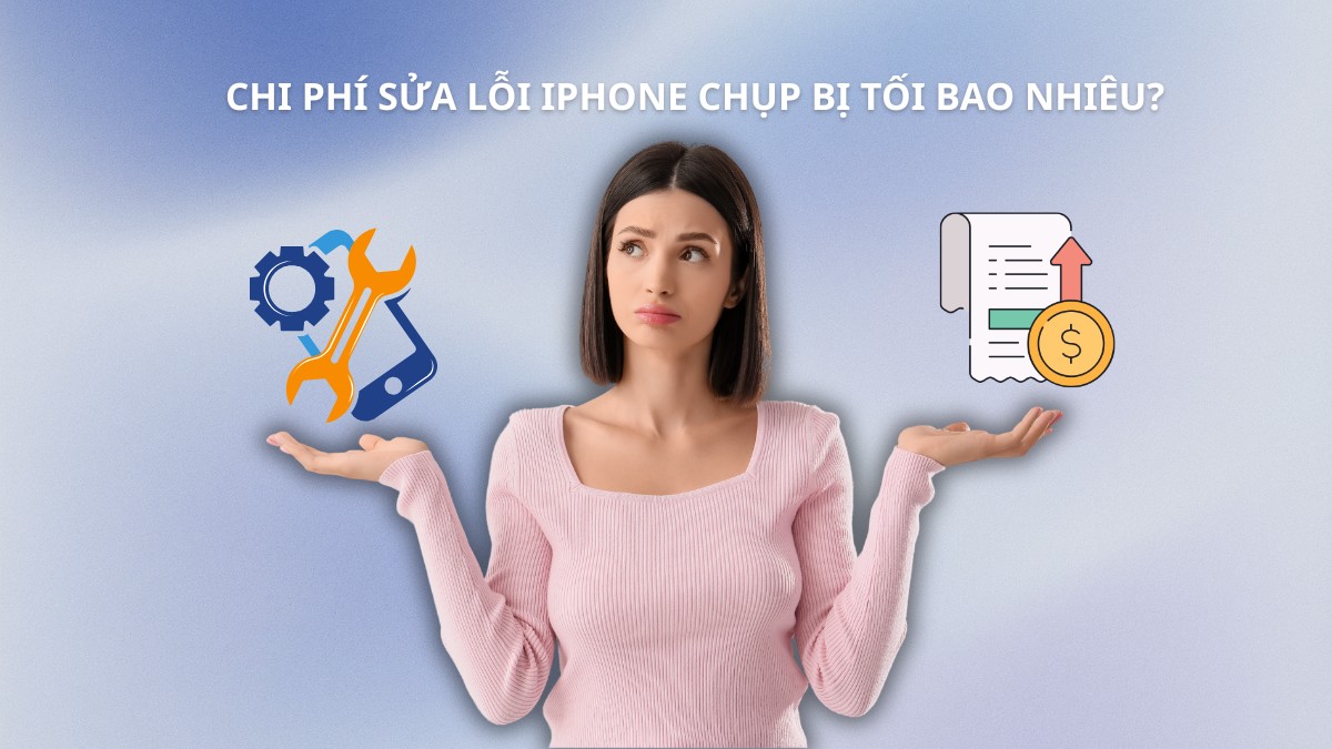 Chi phí sửa lỗi iPhone chụp bị tối từ khoảng 1.000.000 đồng