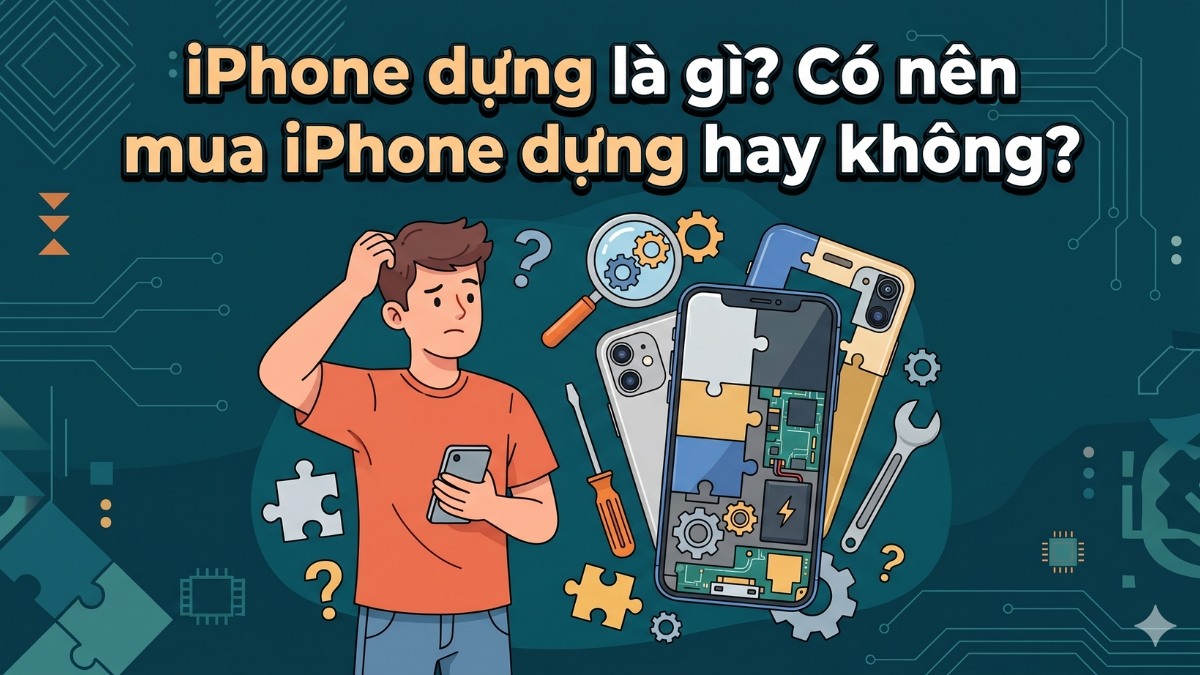 iPhone dựng là gì? Có nên mua iPhone dựng hay không? 