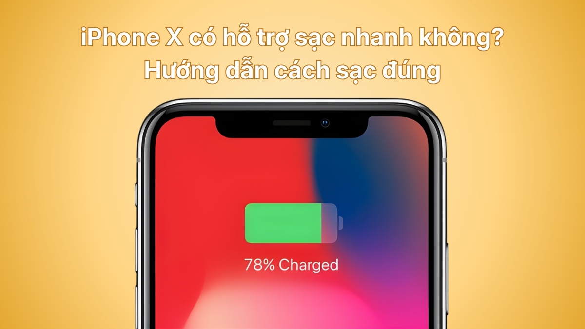 iPhone X có sạc nhanh không? Hướng dẫn cách sạc đúng chuẩn