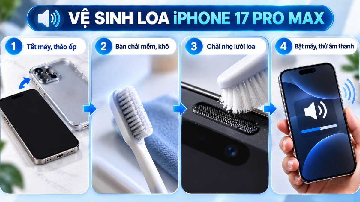 Cách sửa loa iPhone 17 Pro Max bị nhỏ bằng cách vệ sinh màng loa
