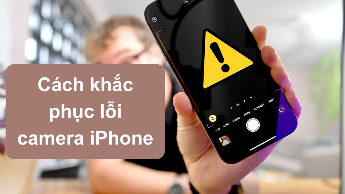 Lỗi camera iPhone: Tổng hợp nguyên nhân và cách khắc phục