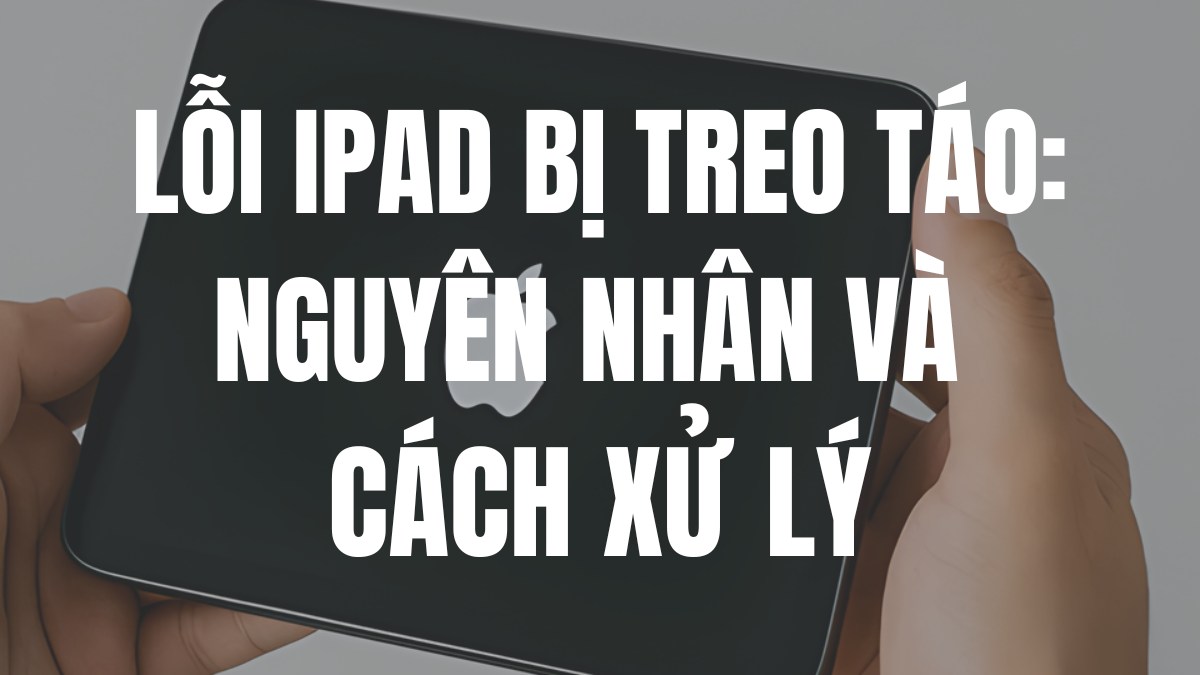 Lỗi iPad bị treo táo: Nguyên nhân và cách xử lý