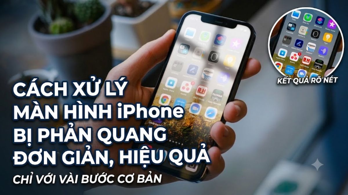 Cách xử lý màn hình iPhone bị phản quang đơn giản, hiệu quả