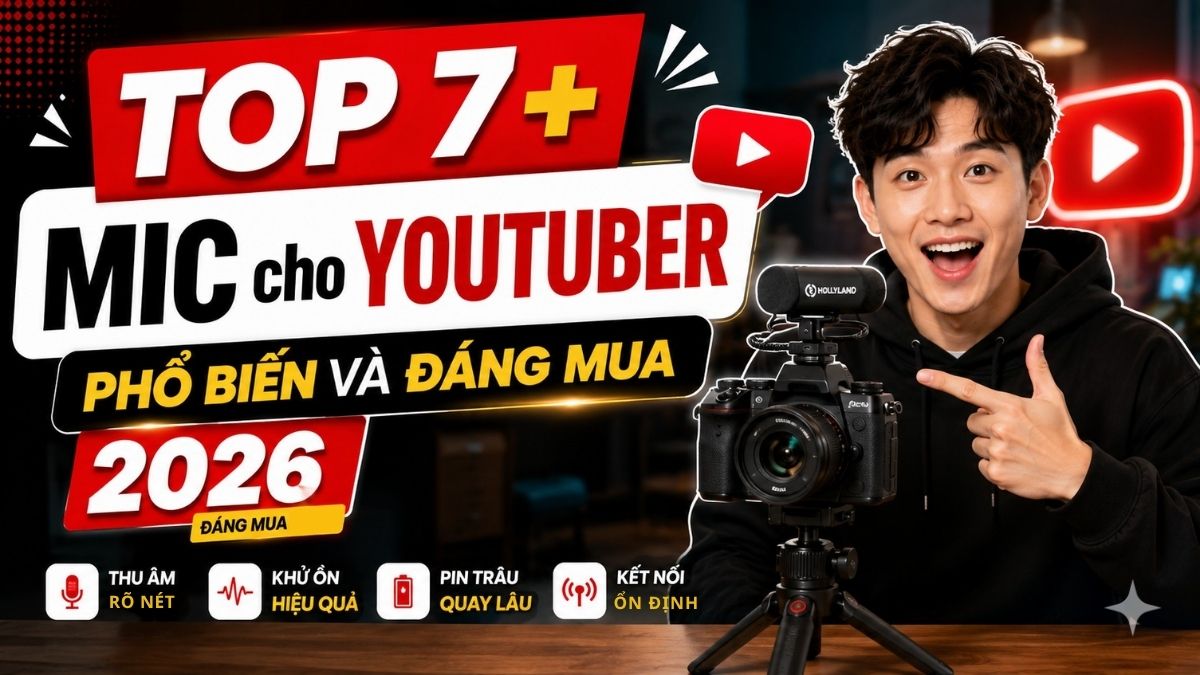 TOP 7+ Mic cho YouTuber phổ biến và đáng mua 2026