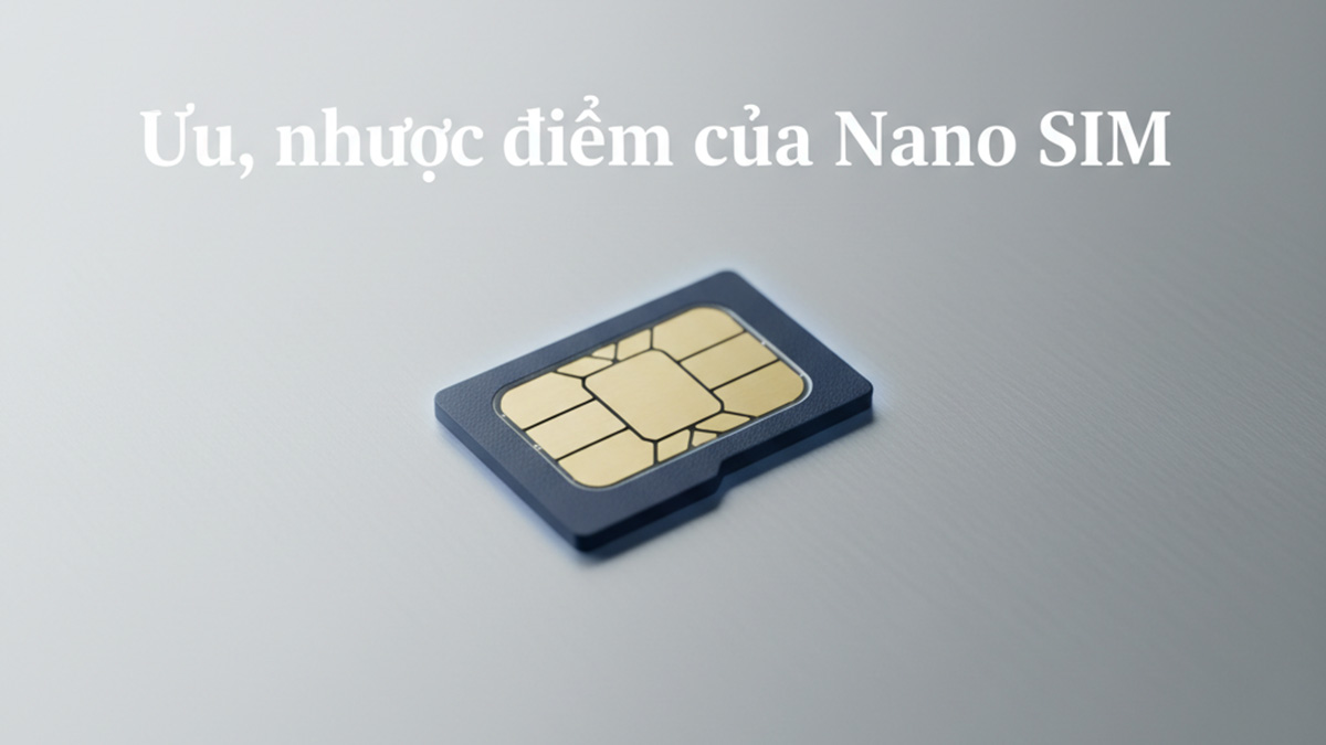 Ưu và nhược điểm nổi bật khi dùng Nano SIM