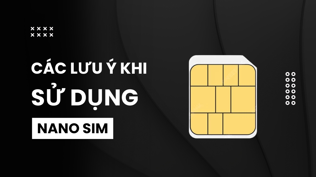 Các lưu ý khi sử dụng Nano SIM
