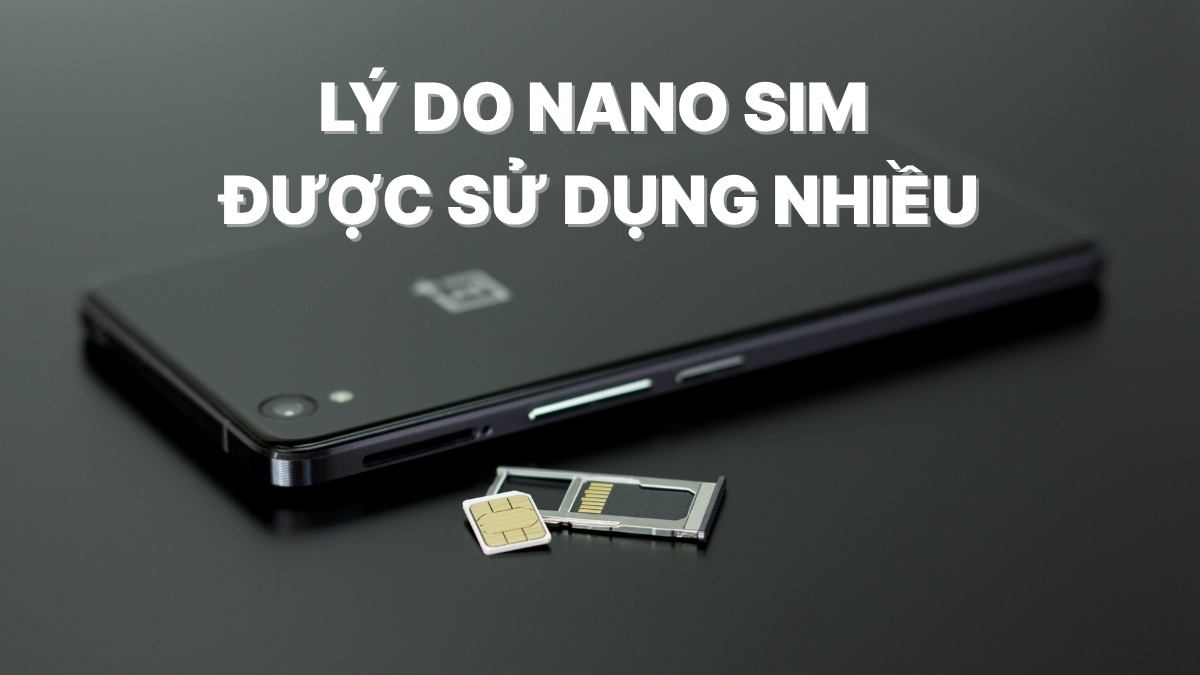 Lý do Nano SIM được sử dụng nhiều