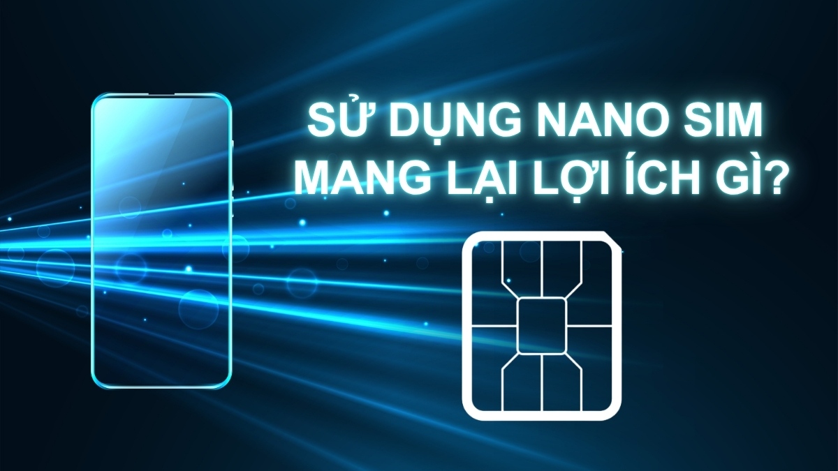 Lợi ích khi dùng Nano SIM