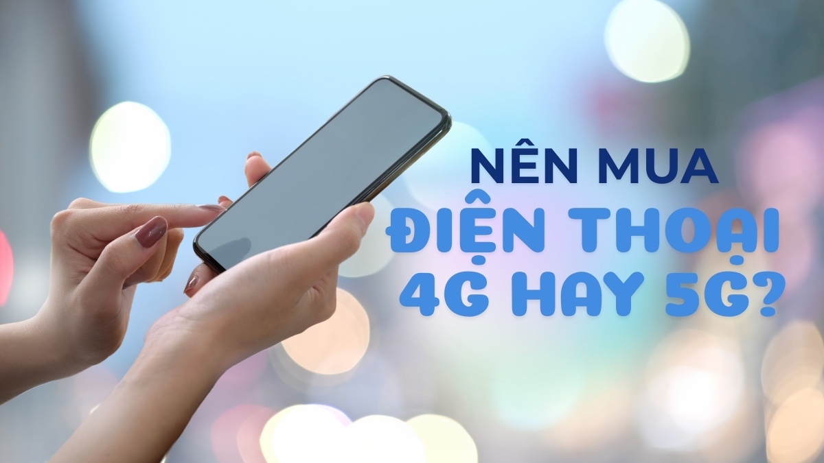 Nên mua điện thoại 4G hay 5G trong năm 2026?