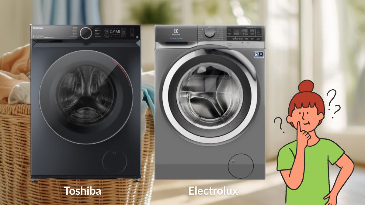 Nên mua máy giặt Toshiba hay Electrolux? Loại nào bền hơn?