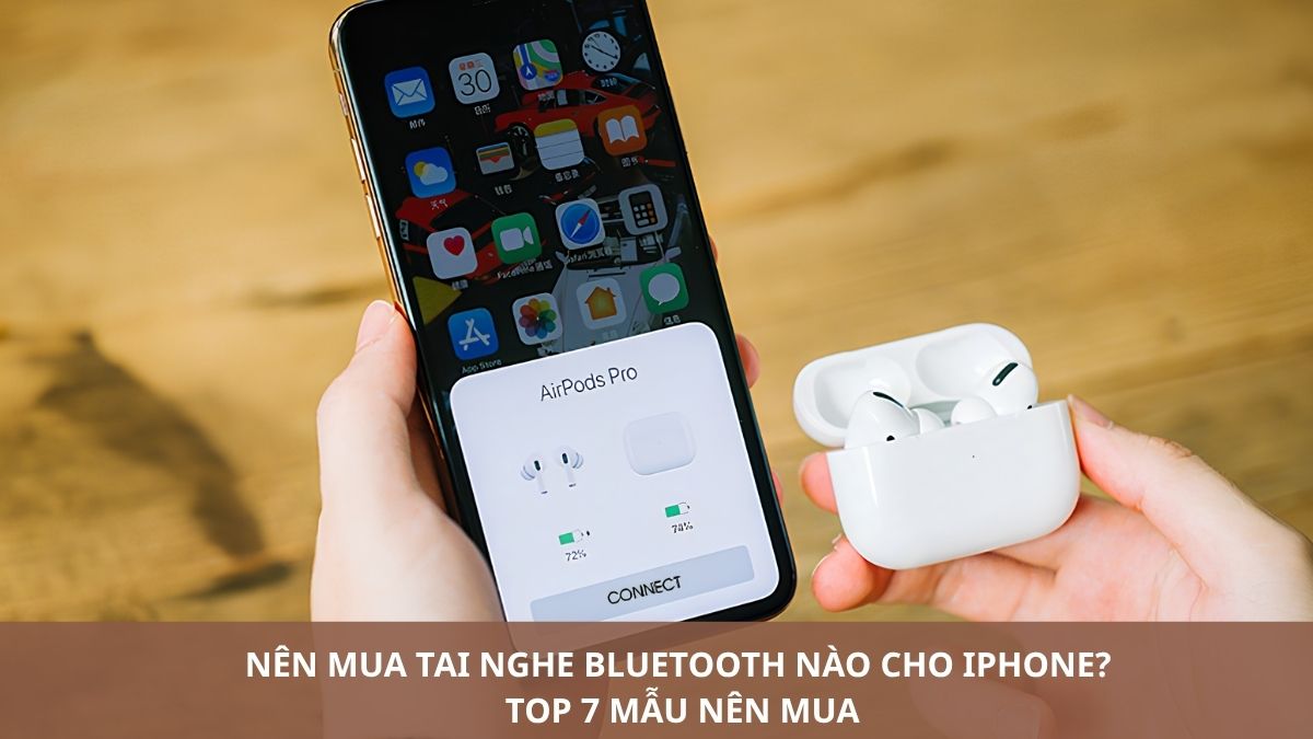 Nên mua tai nghe Bluetooth nào cho iPhone? Top 7 mẫu nên mua