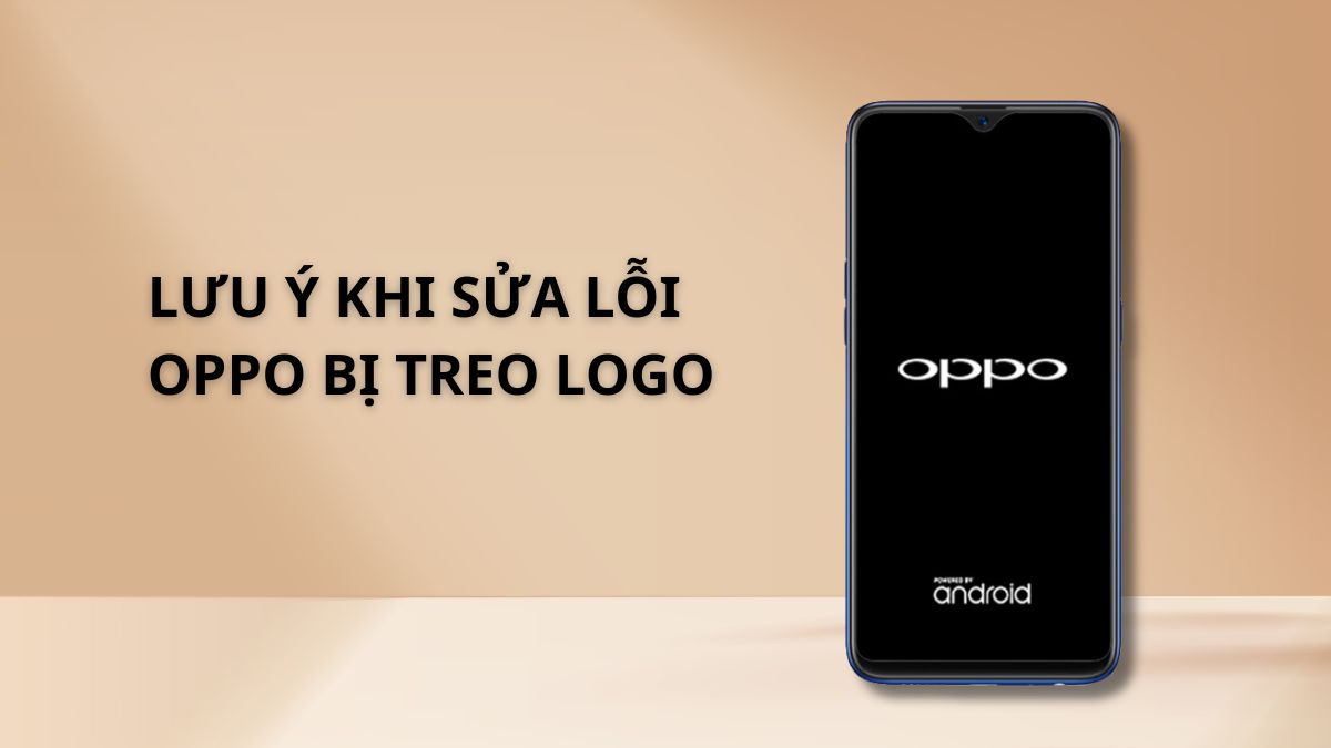Những lưu ý khi sửa lỗi Oppo bị treo logo