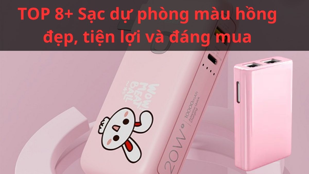 TOP 8+ Sạc dự phòng màu hồng đẹp, tiện lợi và đáng mua