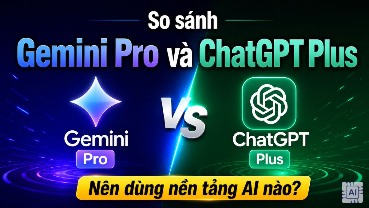 So sánh Gemini Pro và ChatGPT Plus: Nên dùng nền tảng nào?