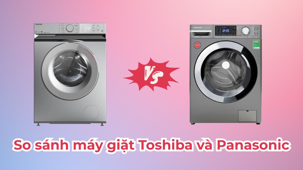 So sánh máy giặt Toshiba và Panasonic? Đánh giá chi tiết