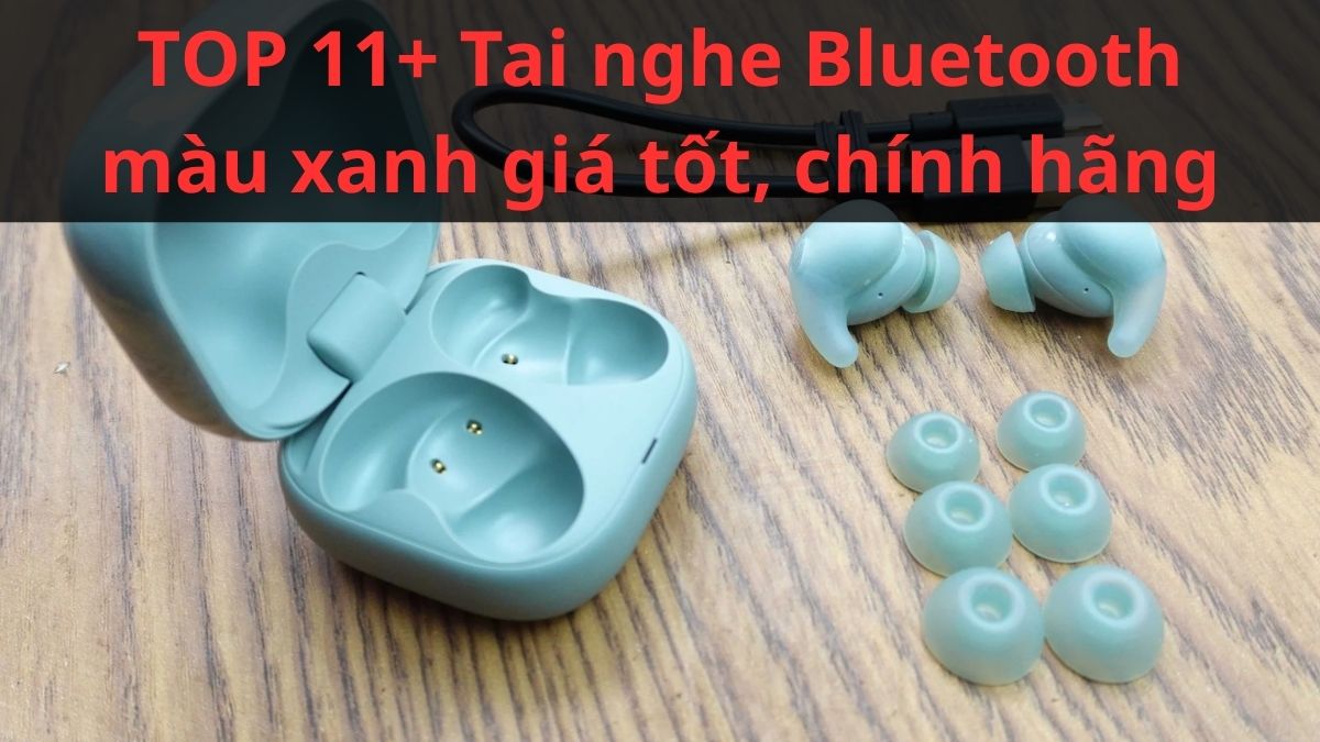 TOP 11+ Tai nghe Bluetooth màu xanh giá tốt, chính hãng