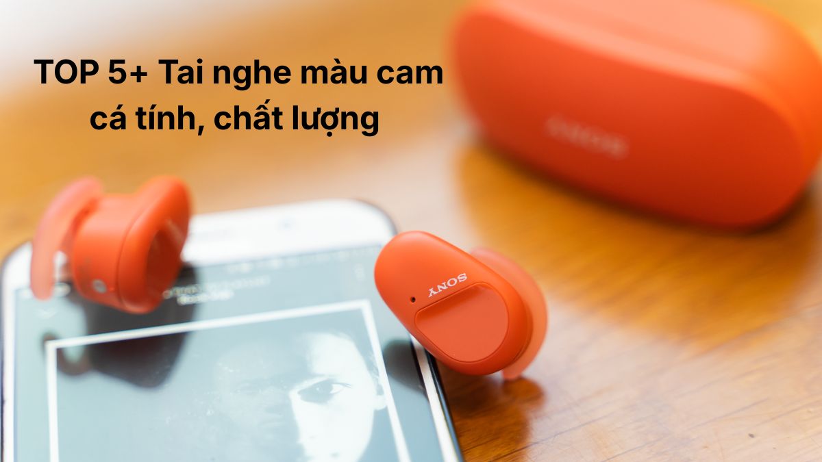 TOP 5+ Tai nghe màu cam cá tính, chất lượng năm 2026