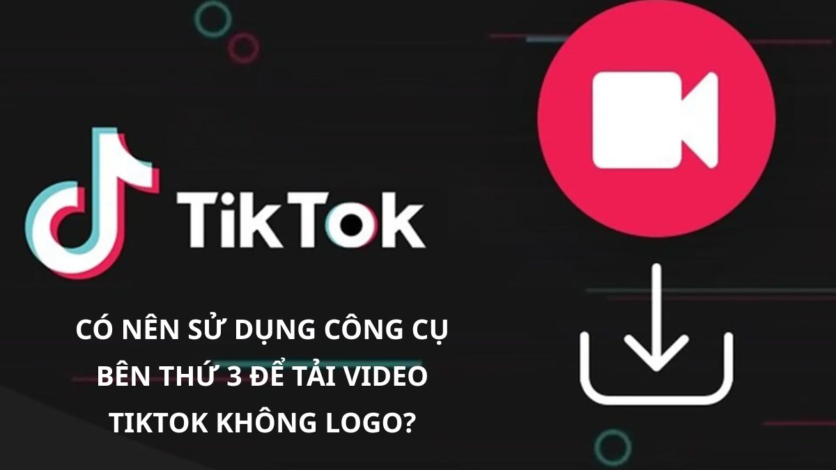 Không sử dụng công cụ bên thứ 3 để tải video TikTok không logo