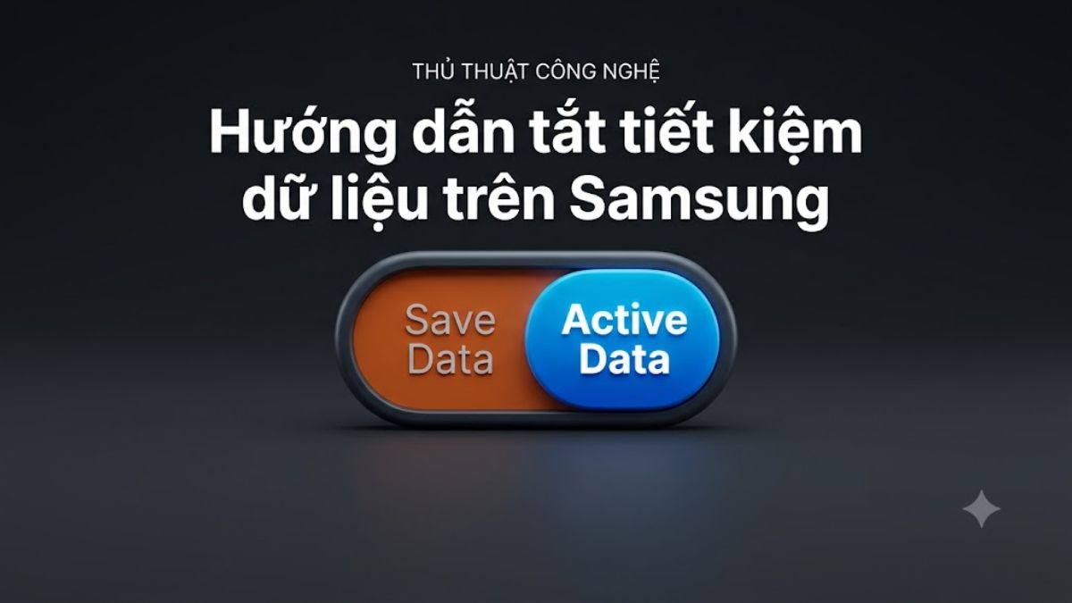 Hướng dẫn tắt tiết kiệm dữ liệu trên Samsung dễ thực hiện